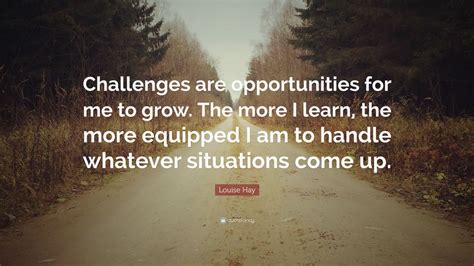 Louise Hay Quote “challenges Are Opportunities For Me To Grow The