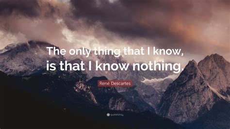 René Descartes Quote “the Only Thing That I Know Is That I Know