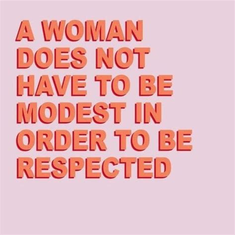 A Woman Does Not Have To Be Modest In Order To Be Respected Regram