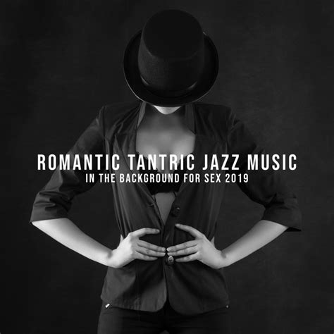 romantic tantric jazz music in the background for sex 2019 album by romantic time spotify