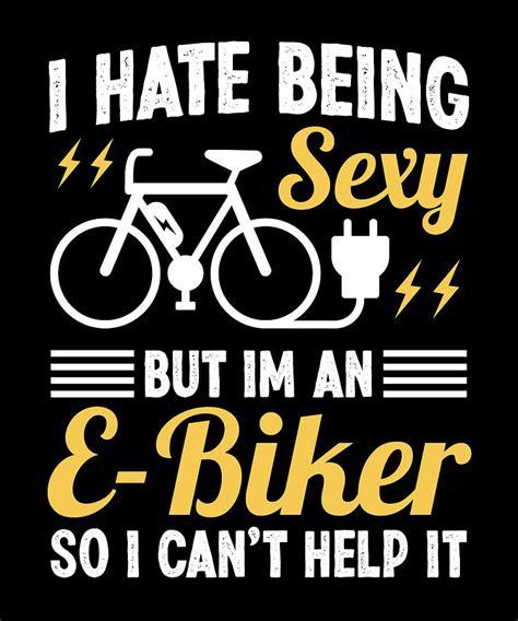 I Hate Being Sexy But Im An Ebiker So I Cant Help It Digital Art By P