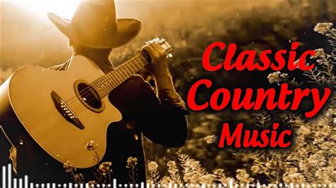 Best Classic Country Songs Of All Time Top 100 Old Country Songs Of