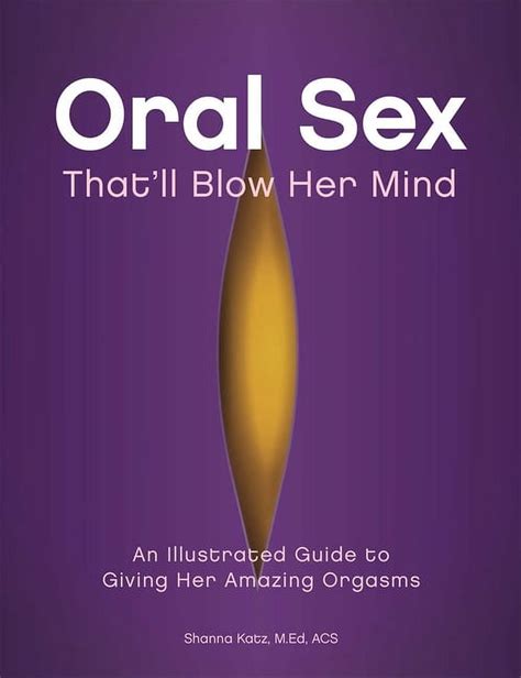 Oral Sex Thatll Blow Her Mind An Illustrated Guide To Giving Her