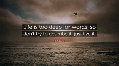 C S Lewis Quote Life Is Too Deep For Words So Dont