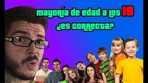 MayorÍa De Edad A Los 18 ¿es Correcta Youtube