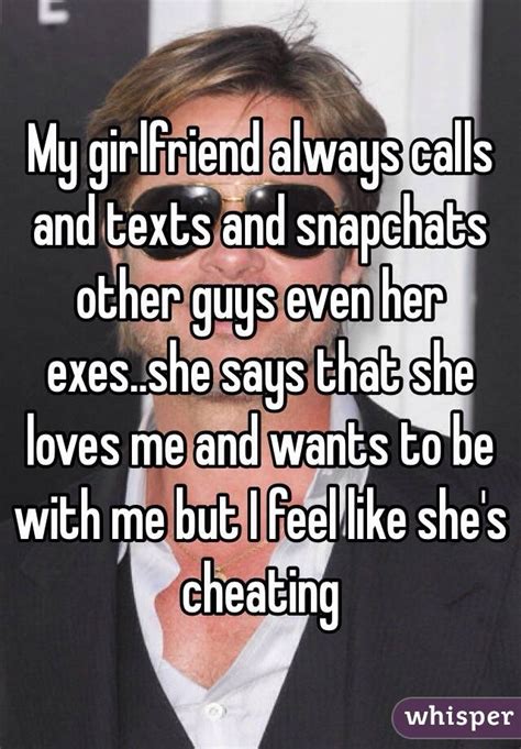 My Girlfriend Always Calls And Texts And Snapchats Other Guys Even Her