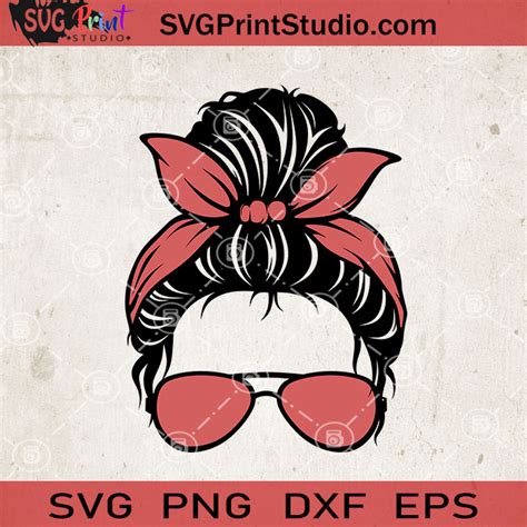 Messy Bun With Sunglasses Svg Momlife Svg Happy Mother S Day Svg Eps