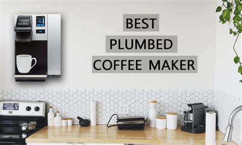 Top 3 Best Plumbed Coffee Makers With Water Line Buyer Guide