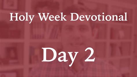 Holy Week Devotional Day 2 Watch The Second Day Of Our Holy Week Devotional Videos By