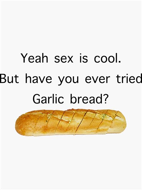 Yeah Sex Is Cool But Have You Ever Tried Garlic Bread Meme Sticker By Bigstankdickdan