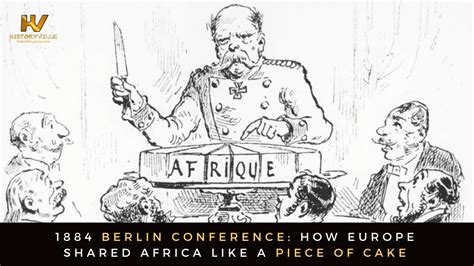 1884 Berlin Conference How Europe Shared Africa Like A Piece Of Cake