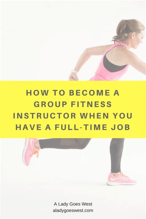 how to become a group fitness instructor when you have a full time job a lady goes west