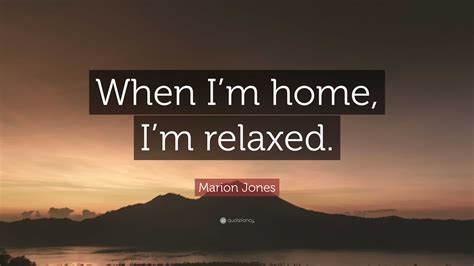Marion Jones Quote When Im Home Im Relaxed
