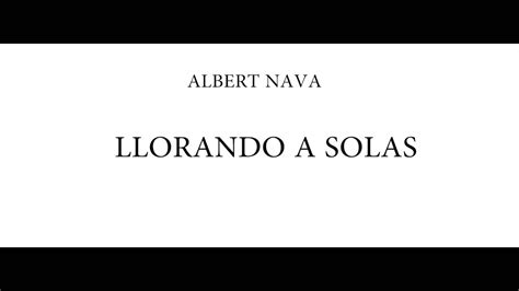 Albert Nava Llorando A Solas Youtube