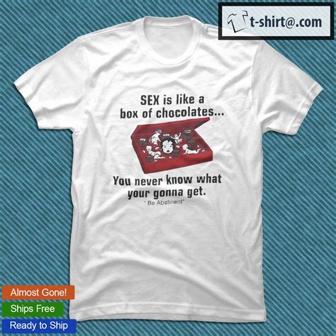 Sex Is Like A Box Of Chocolates You Never Know What Your Gonna Get Be Abstinent T Shirt