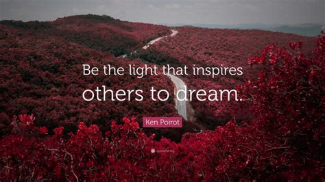 Ken Poirot Quote Be The Light That Inspires Others To Dream