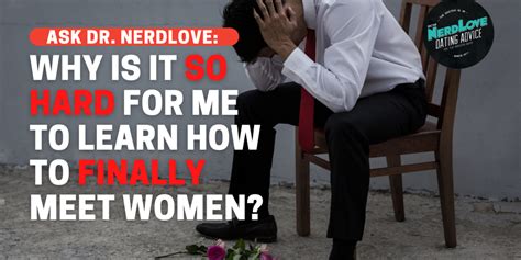 Ask Dr Nerdlove Why Is It So Hard For Me To Meet Women Necolebitchie