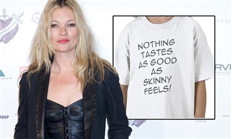 Kate Moss Pro Anorexia Nothing Tastes As Good As Skinny Feels T