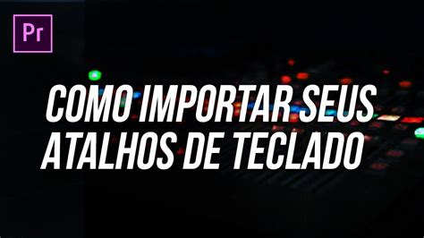 Adobe Premiere Como Importar Atalhos De Teclado Youtube