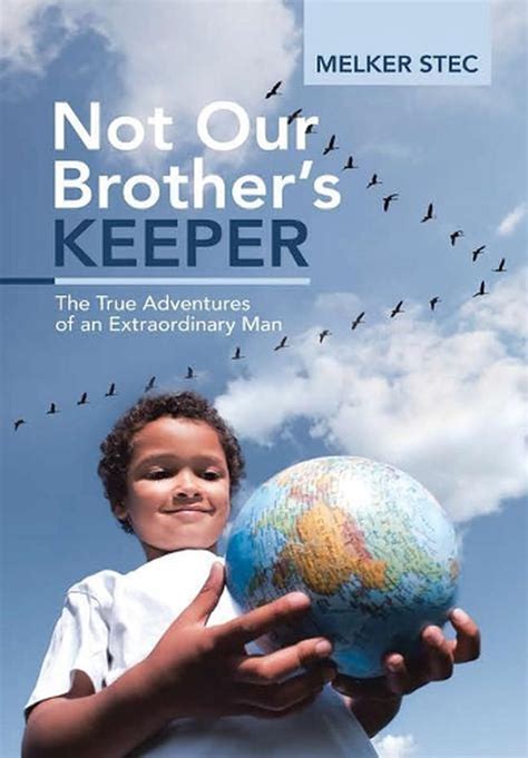 Not Our Brothers Keeper The True Adventures Of An Extraordinary Man