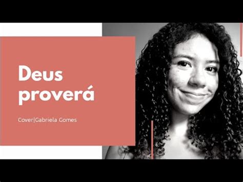 O vídeo do cover da música também pode ser encontrada no link. Deus proverá \ Cover | Gabriela Gomes - YouTube
