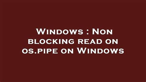 Windows Non Blocking Read On Os Pipe On Windows Youtube
