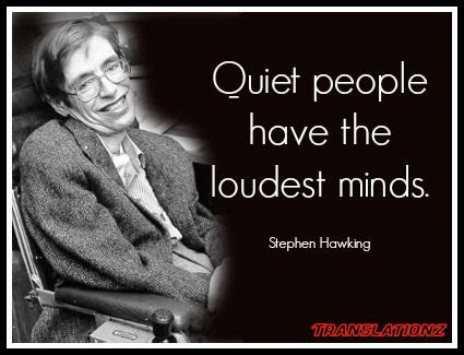 "Quiet people have the loudest minds." - Stephen Hawking