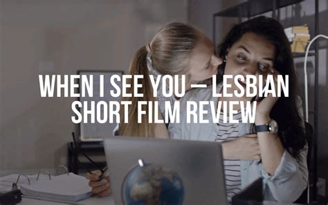 when i see you lesbian short film review unite uk