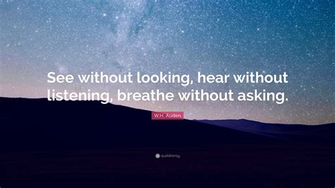 Wh Auden Quote “see Without Looking Hear Without Listening Breathe