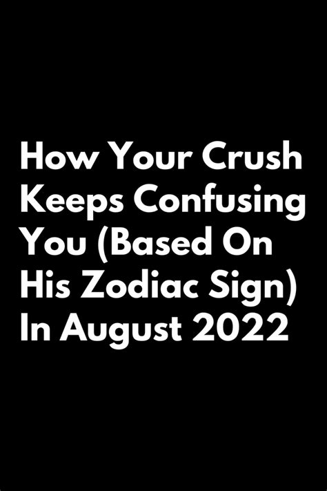 How Your Crush Keeps Confusing You Based On His Zodiac Sign In August