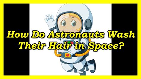 How Do Astronauts Wash Their Hair In Space Youtube