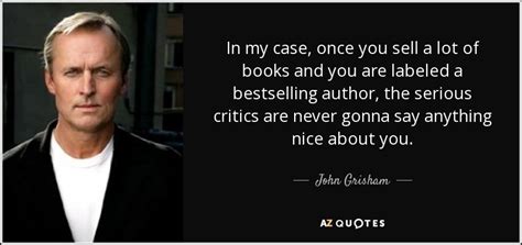 John Grisham Quote In My Case Once You Sell A Lot Of Books