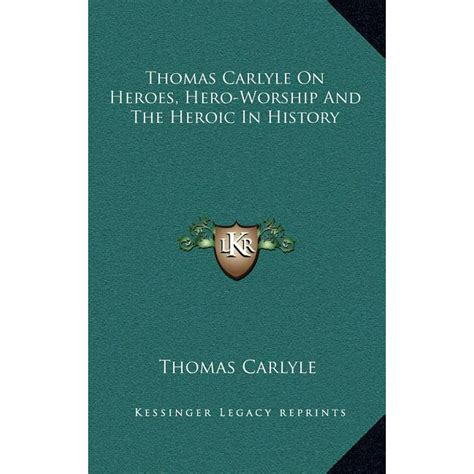 Thomas Carlyle On Heroes Hero Worship And The Heroic In History