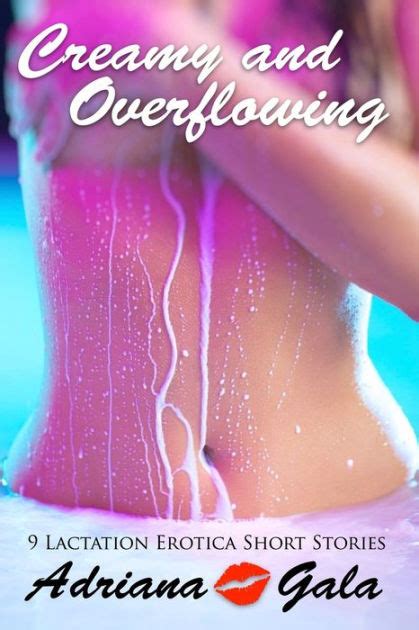 Creamy And Overflowing 9 Lactation Erotica Short Stories By Adriana
