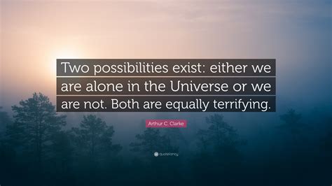 Arthur C Clarke Quote Two Possibilities Exist Either We Are Alone