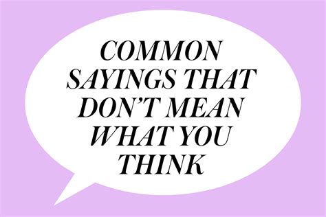 7 Common Sayings That Dont Mean What You Think They Do Say What You