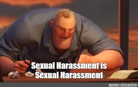 Meme Sexual Harassment Is Sexual Harassment All Templates Meme