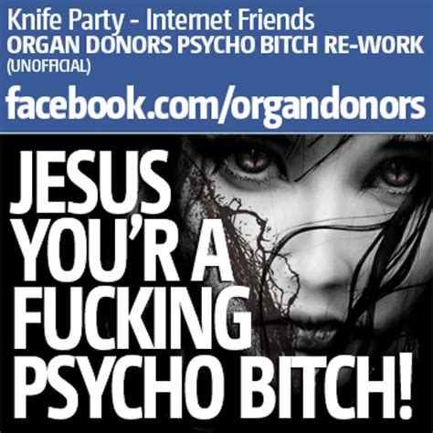 stream knife party internet friends organ donors psycho bitch rework by organ donors