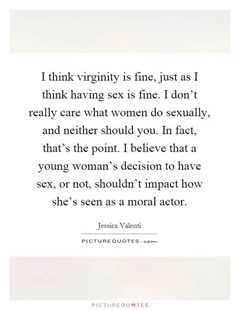 I Think Virginity Is Fine Just As I Think Having Sex Is Fine I