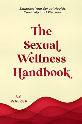 The Sexual Wellness Handbook Exploring Your Sexual Health Creativity And Pleasure