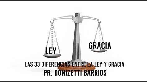 Las 33 Diferencias Entre La Ley Y La Gracia 1 Pr Donizetti Barrios