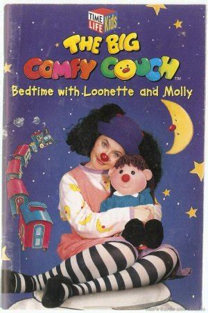 The '90s were home to a smorgasbord of wacky children's television, but for many,. Big Comfy Couch Bedtime with Loonette and Molly Book