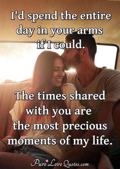 Id Spend The Entire Day In Your Arms If I Could The Times Shared With