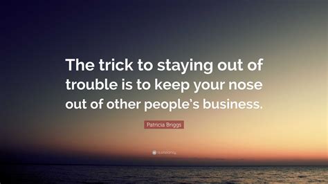 Patricia Briggs Quote The Trick To Staying Out Of Trouble Is To Keep