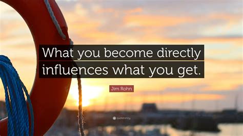 Jim Rohn Quote What You Become Directly Influences What