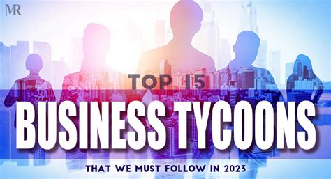 Top 15 Business Tycoons That We Must Follow In 2023