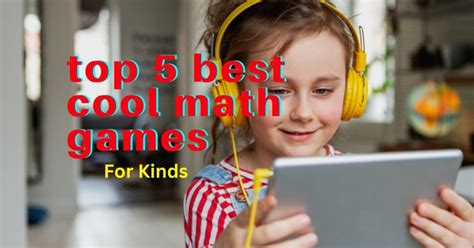 Top 5 Best Cool Math Games For Kids Increase Childrens Interest In Maths