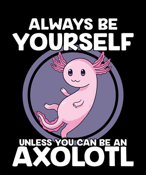 Axolotl Always Be Yourself Unless You Can Be An Digital Art By