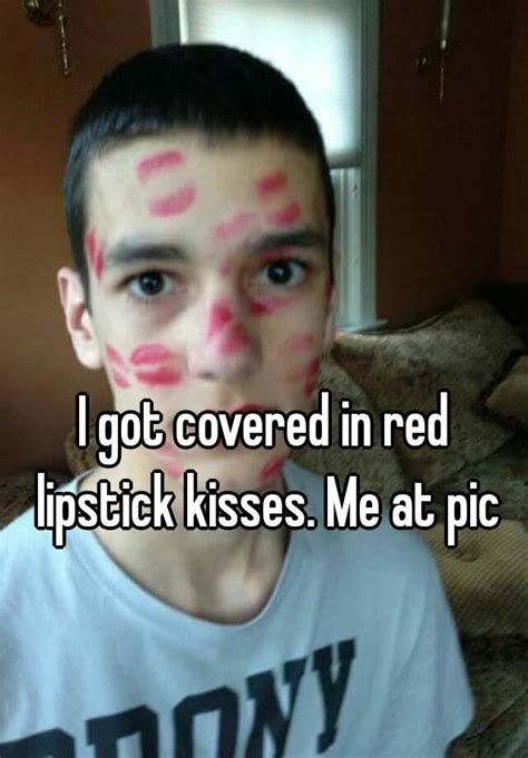 I Got Covered In Red Lipstick Kisses Me At Pic
