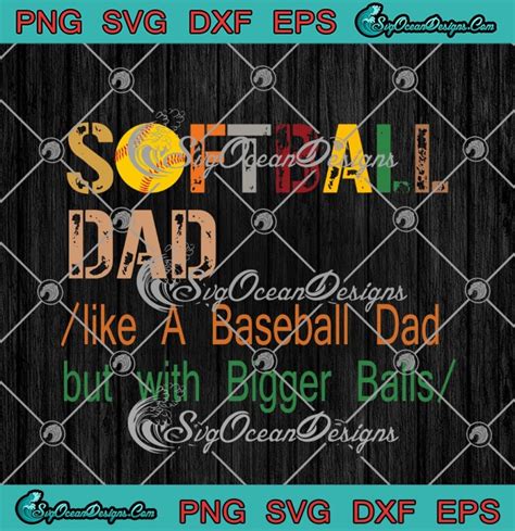Softball Dad Like A Baseball Dad But With Bigger Balls Svg Png Eps Dxf